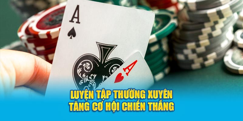 Cách Chơi Bài Tố Ba Lá Dễ Dàng, Hiệu Quả Bạn Nên Biết 4 luyen-tap-thuong-xuyen-tang-co-hoi-chien-thang