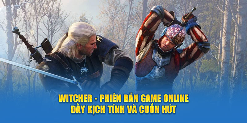Witcher - Phiên Bản Game Online Đầy Kịch Tính Và Cuốn Hút 1 witcher-phien-ban-game-online-day-kich-tinh-va-cuon-hut